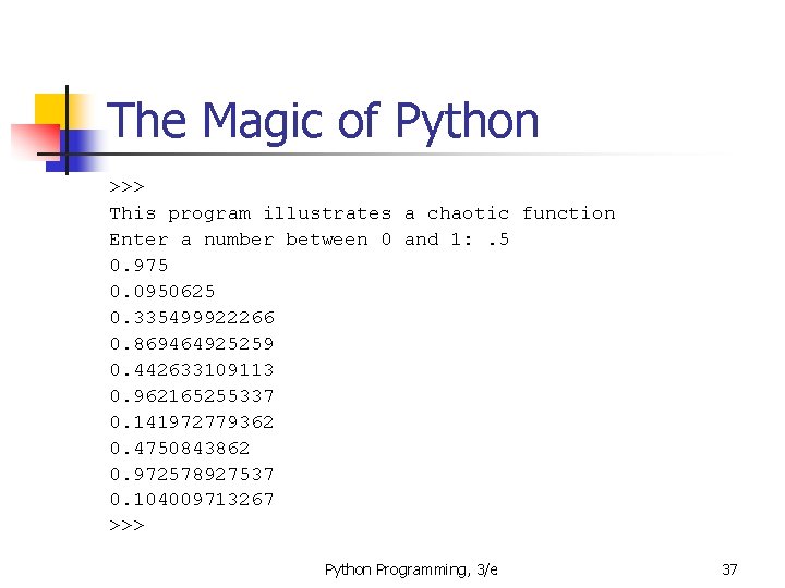 The Magic of Python >>> This program illustrates a chaotic function Enter a number