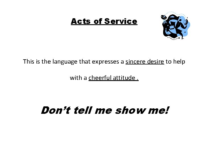 Acts of Service This is the language that expresses a sincere desire to help Acts of Service This is the language that expresses a sincere desire to help