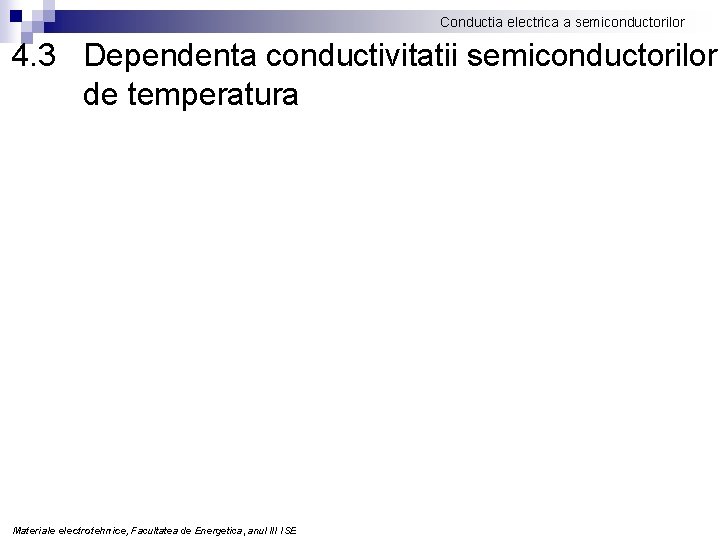 Conductia electrica a semiconductorilor 4. 3 Dependenta conductivitatii semiconductorilor de temperatura Materiale electrotehnice, Facultatea