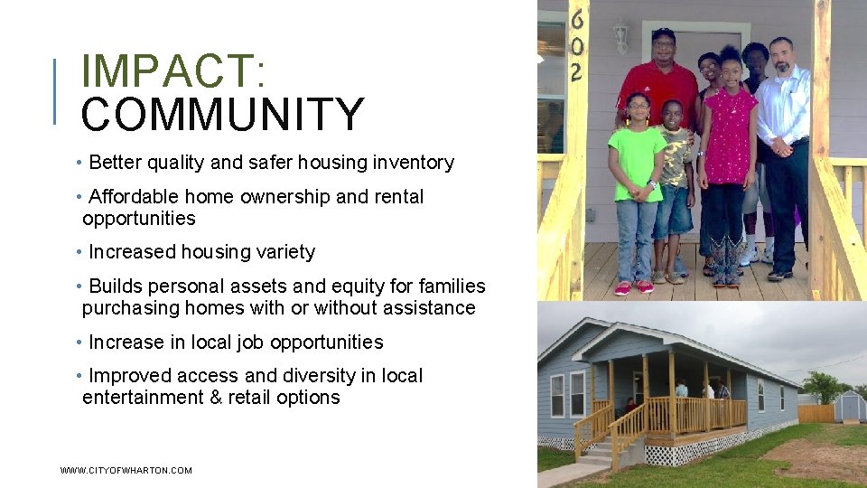 IMPACT: COMMUNITY • Better quality and safer housing inventory • Affordable home ownership and