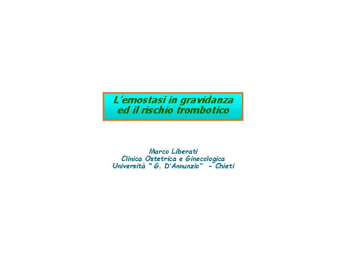 L’emostasi in gravidanza ed il rischio trombotico Marco Liberati Clinica Ostetrica e Ginecologica Università