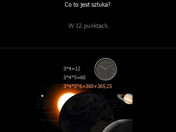 Co to jest sztuka? W 12 punktach. 2 3*4=12 3*4*5=60 3*4*5*6=360≠ 365, 25 