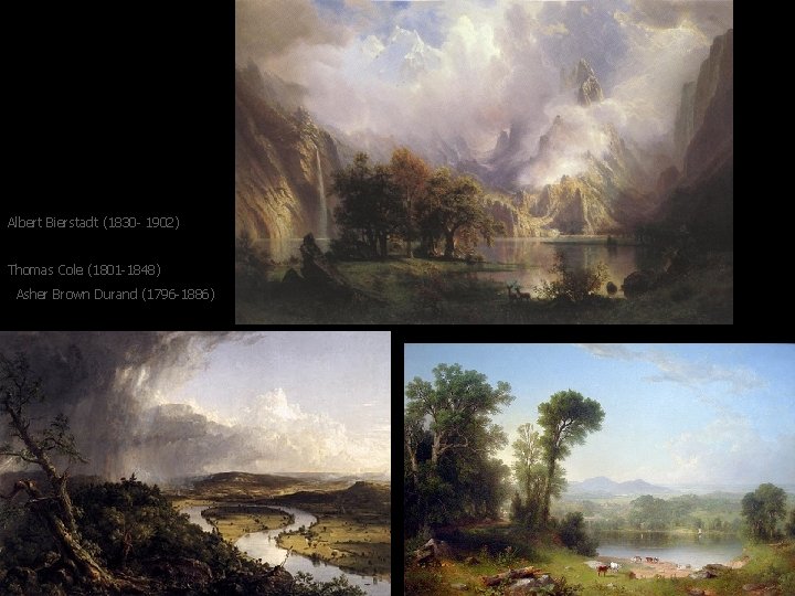 Albert Bierstadt (1830 - 1902) Thomas Cole (1801 -1848) Asher Brown Durand (1796 -1886)