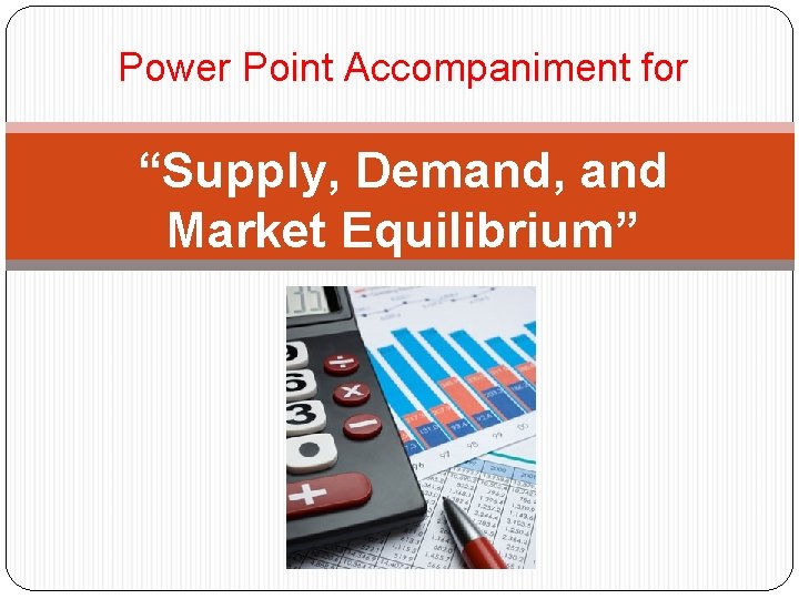 Power Point Accompaniment for “Supply, Demand, and Market Equilibrium” 