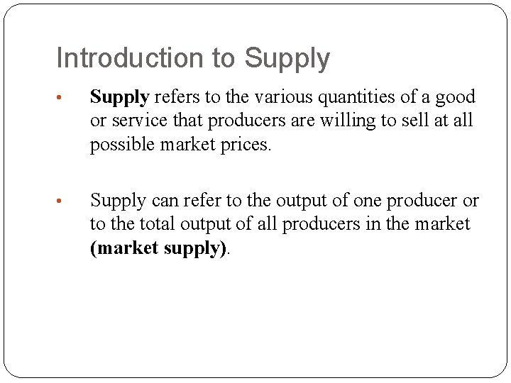 Introduction to Supply • Supply refers to the various quantities of a good or