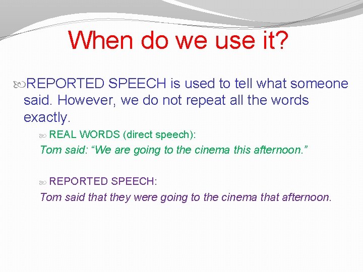 When do we use it? REPORTED SPEECH is used to tell what someone said.