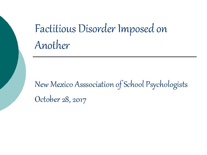 Factitious Disorder Imposed on Another New Mexico Asssociation of School Psychologists October 28, 2017