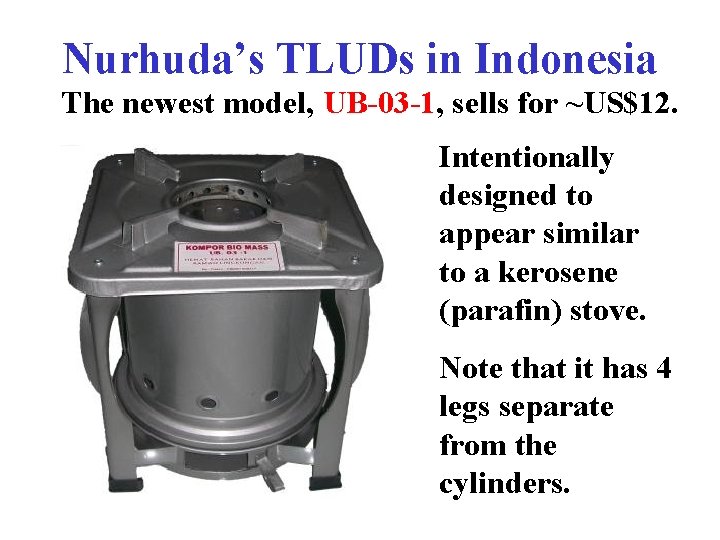 Nurhuda’s TLUDs in Indonesia The newest model, UB-03 -1, sells for ~US$12. Intentionally designed