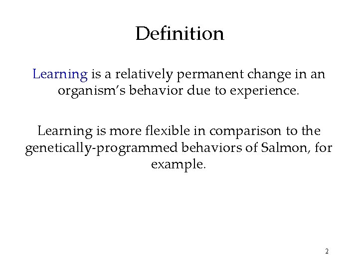 Definition Learning is a relatively permanent change in an organism’s behavior due to experience.