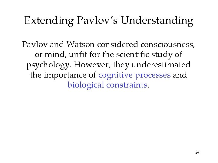 Extending Pavlov’s Understanding Pavlov and Watson considered consciousness, or mind, unfit for the scientific