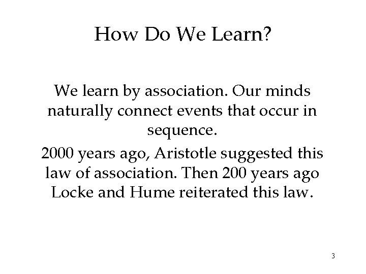 How Do We Learn? We learn by association. Our minds naturally connect events that