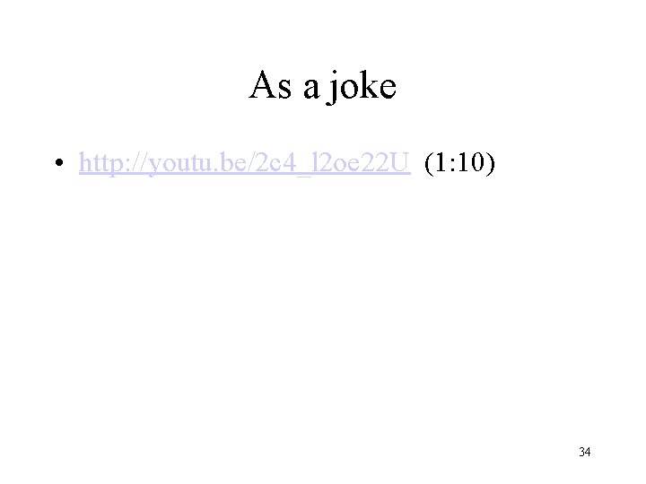 As a joke • http: //youtu. be/2 c 4_l 2 oe 22 U (1: