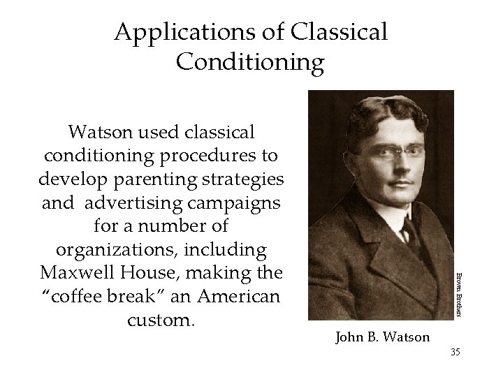 Applications of Classical Conditioning Brown Brothers Watson used classical conditioning procedures to develop parenting