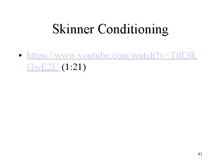 Skinner Conditioning • https: //www. youtube. com/watch? v=Ttf. Qlk Gw. E 2 U (1: