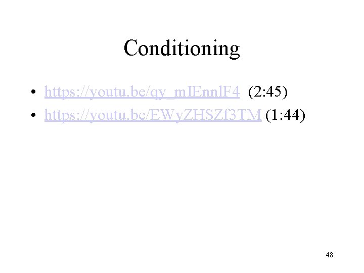 Conditioning • https: //youtu. be/qy_m. IEnnl. F 4 (2: 45) • https: //youtu. be/EWy.