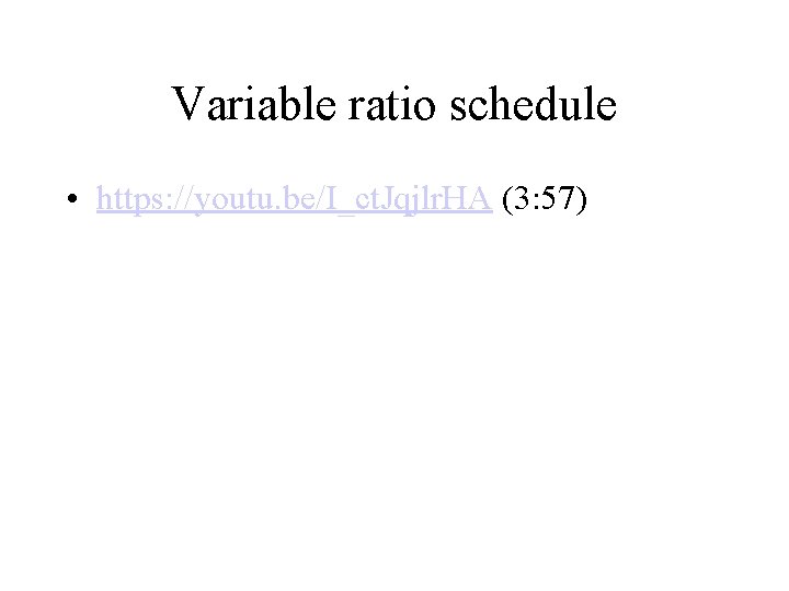 Variable ratio schedule • https: //youtu. be/I_ct. Jqjlr. HA (3: 57) 