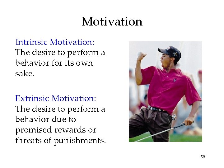 Motivation Intrinsic Motivation: The desire to perform a behavior for its own sake. Extrinsic