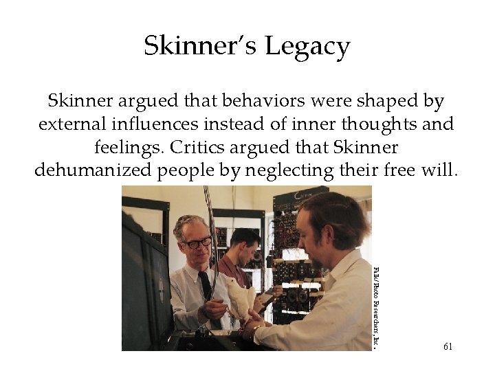 Skinner’s Legacy Skinner argued that behaviors were shaped by external influences instead of inner