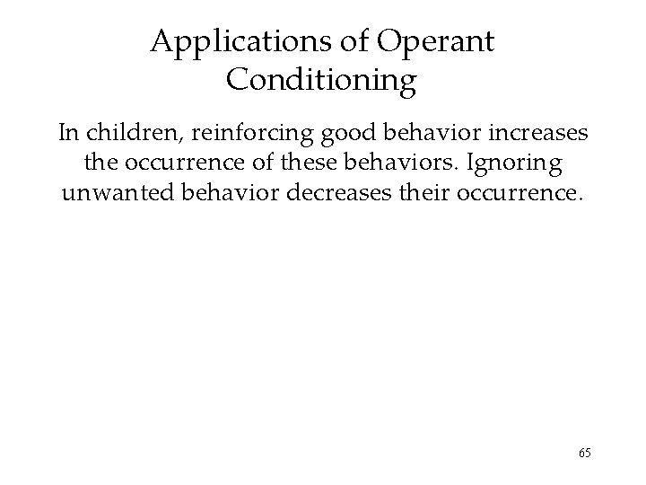 Applications of Operant Conditioning In children, reinforcing good behavior increases the occurrence of these