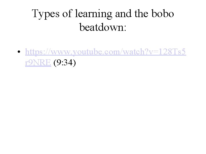 Types of learning and the bobo beatdown: • https: //www. youtube. com/watch? v=128 Ts