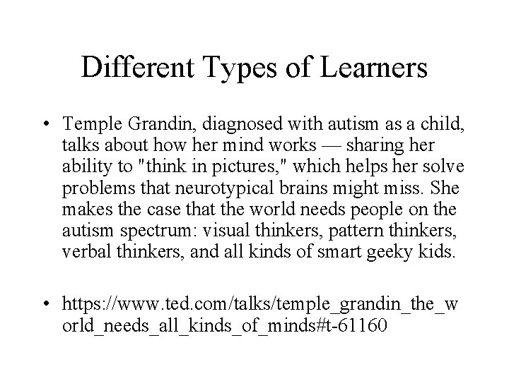 Different Types of Learners • Temple Grandin, diagnosed with autism as a child, talks