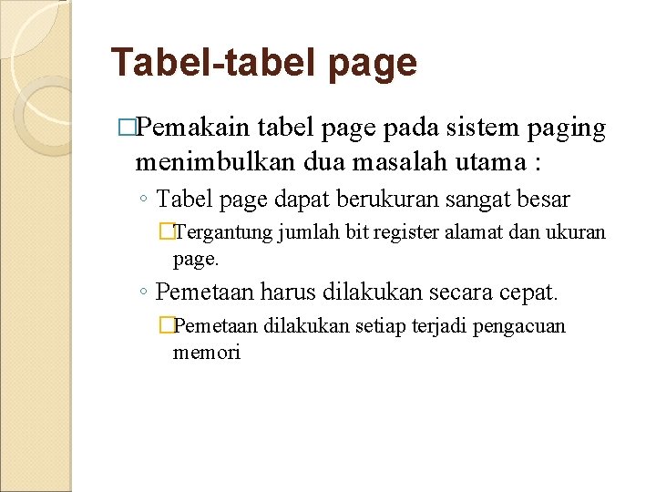 Tabel-tabel page �Pemakain tabel page pada sistem paging menimbulkan dua masalah utama : ◦