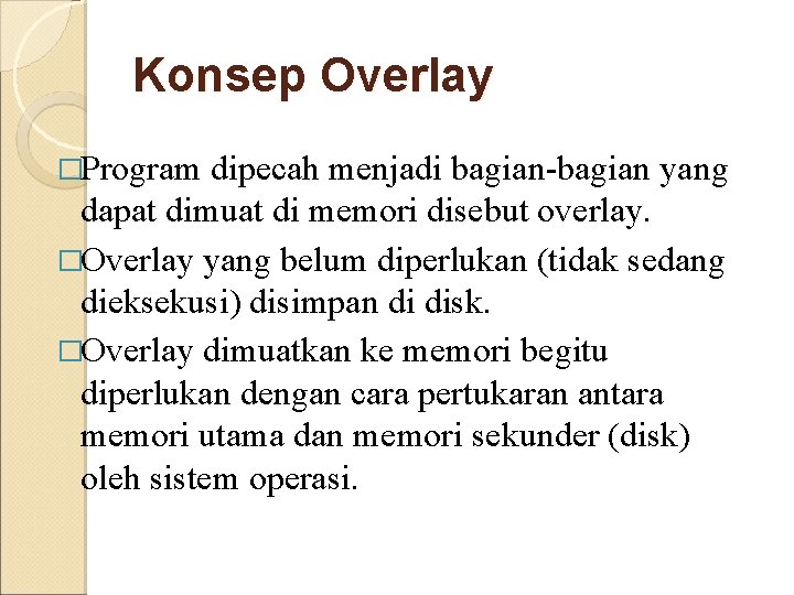 Konsep Overlay �Program dipecah menjadi bagian-bagian yang dapat dimuat di memori disebut overlay. �Overlay