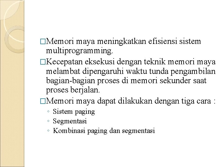 �Memori maya meningkatkan efisiensi sistem multiprogramming. �Kecepatan eksekusi dengan teknik memori maya melambat dipengaruhi