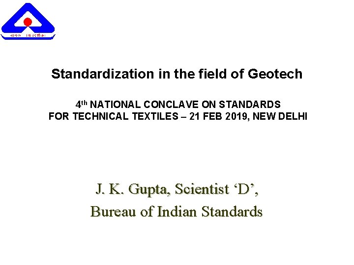 Standardization in the field of Geotech 4 th NATIONAL CONCLAVE ON STANDARDS FOR TECHNICAL