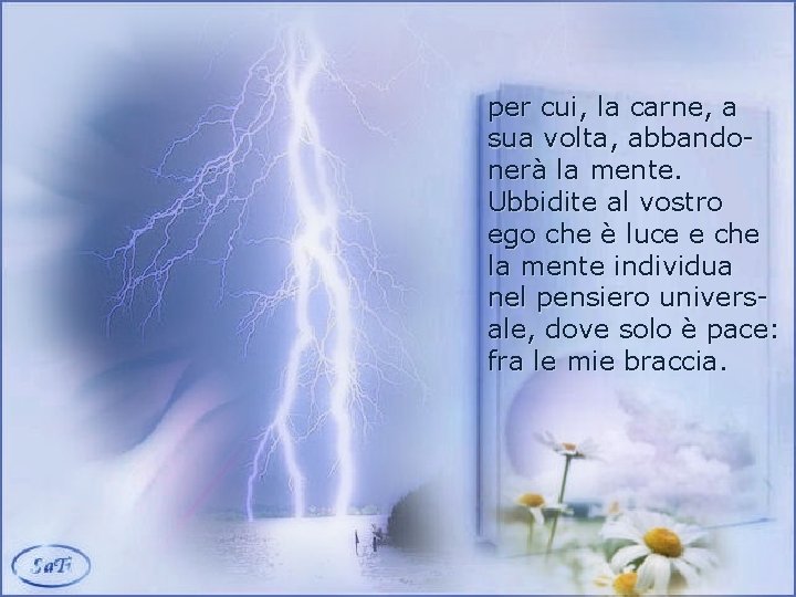 per cui, la carne, a sua volta, abbandonerà la mente. Ubbidite al vostro ego