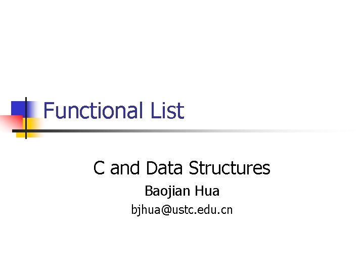 Functional List C and Data Structures Baojian Hua bjhua@ustc. edu. cn 