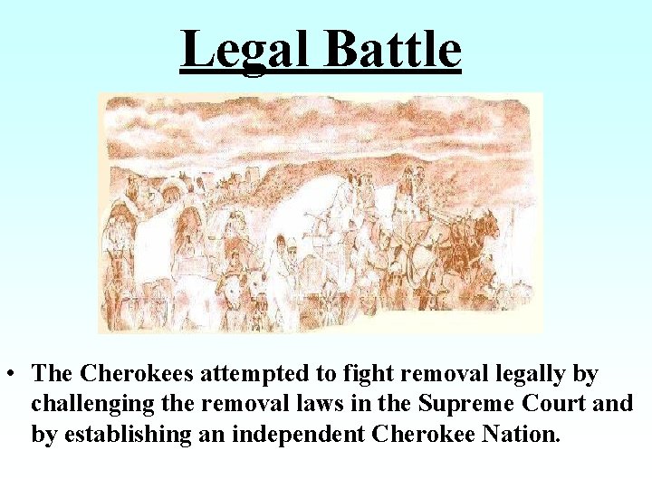 Legal Battle • The Cherokees attempted to fight removal legally by challenging the removal