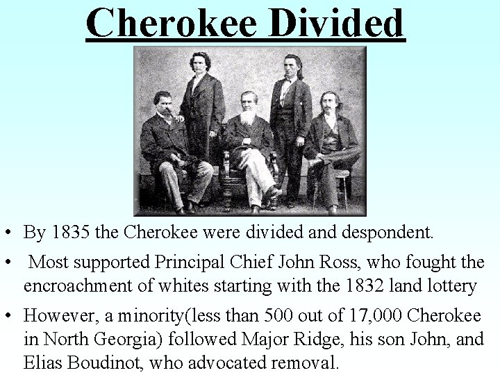 Cherokee Divided • By 1835 the Cherokee were divided and despondent. • Most supported