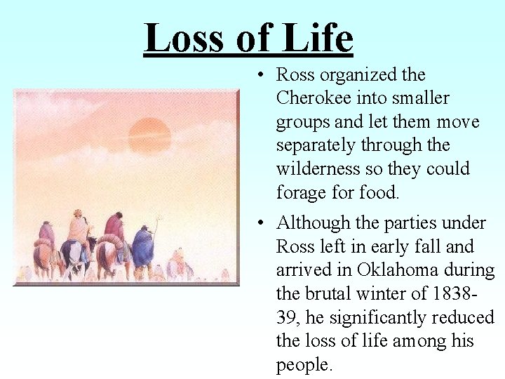 Loss of Life • Ross organized the Cherokee into smaller groups and let them