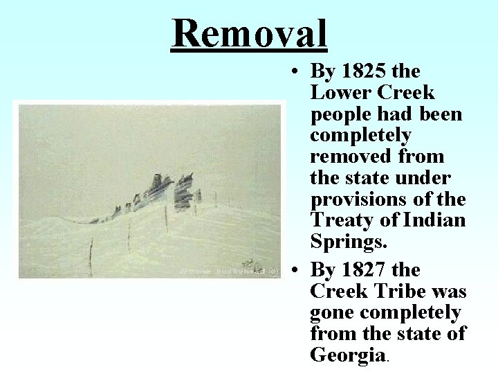 Removal • By 1825 the Lower Creek people had been completely removed from the