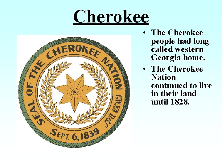 Cherokee • The Cherokee people had long called western Georgia home. • The Cherokee