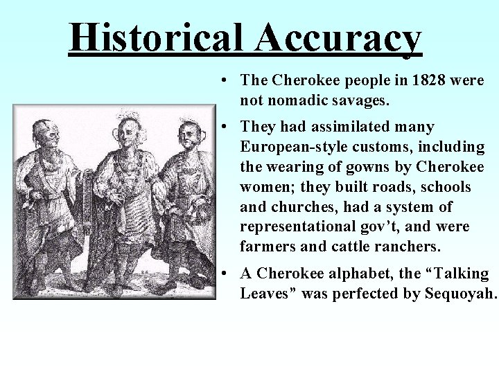 Historical Accuracy • The Cherokee people in 1828 were not nomadic savages. • They