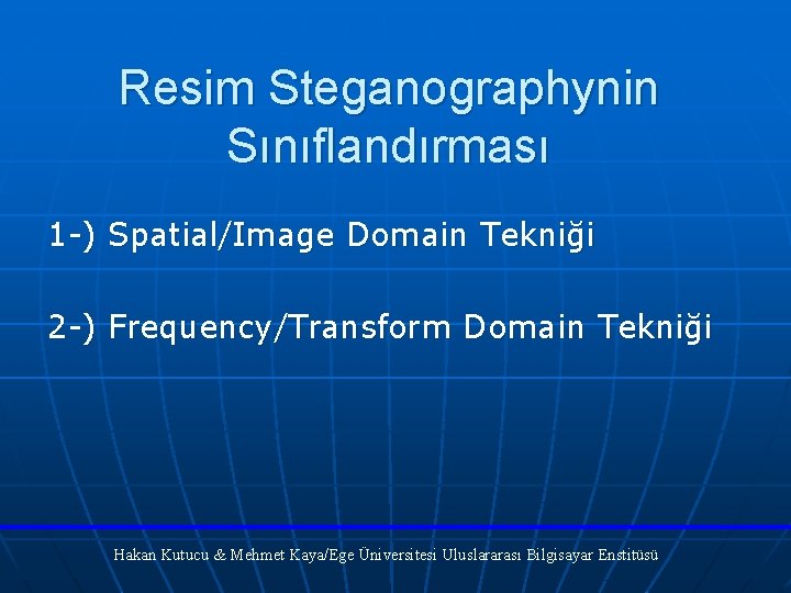 Resim Steganographynin Sınıflandırması 1 -) Spatial/Image Domain Tekniği 2 -) Frequency/Transform Domain Tekniği Hakan