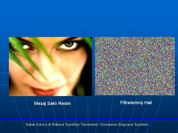 Mesaj Saklı Resim Filtrelenmiş Hali Hakan Kutucu & Mehmet Kaya/Ege Üniversitesi Uluslararası Bilgisayar Enstitüsü