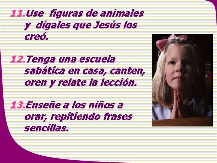 11. Use figuras de animales y dígales que Jesús los creó. 12. Tenga una