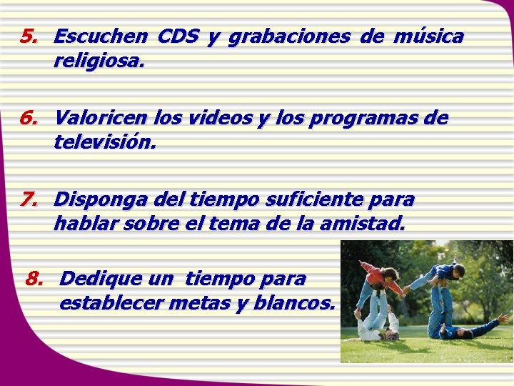 5. Escuchen CDS y grabaciones de música religiosa. 6. Valoricen los videos y los