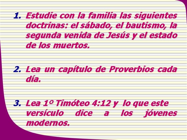 1. Estudie con la familia las siguientes doctrinas: el sábado, el bautismo, la segunda
