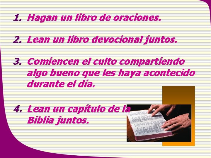 1. Hagan un libro de oraciones. 2. Lean un libro devocional juntos. 3. Comiencen