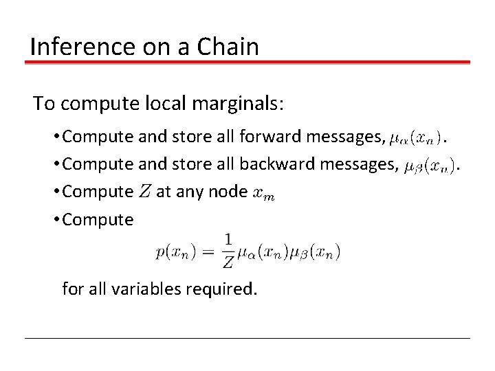 Inference on a Chain To compute local marginals: • Compute and store all forward