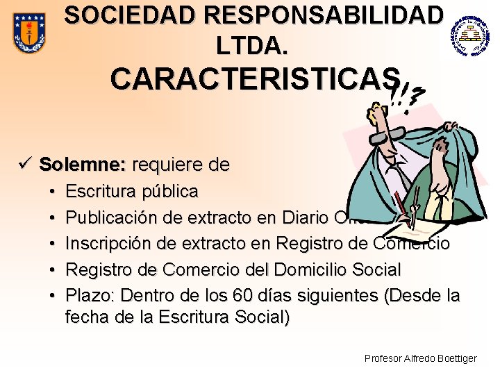 SOCIEDAD RESPONSABILIDAD LTDA. CARACTERISTICAS ü Solemne: requiere de • • • Escritura pública Publicación