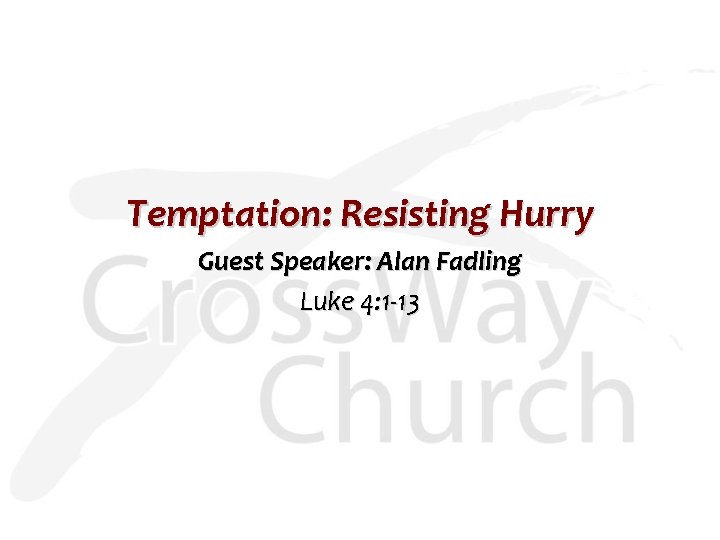 Temptation: Resisting Hurry Guest Speaker: Alan Fadling Luke 4: 1 -13 
