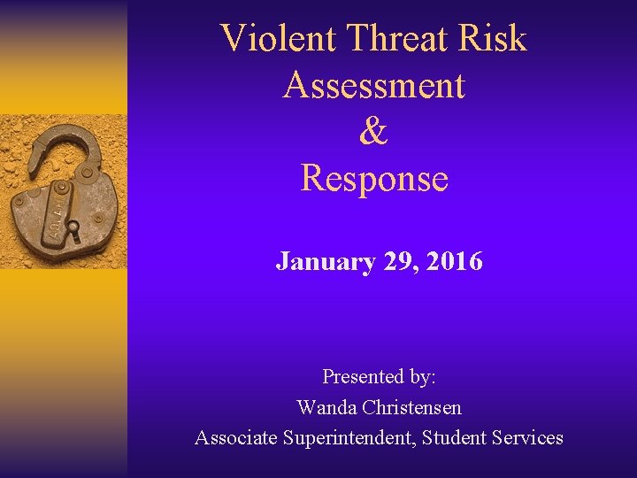 Violent Threat Risk Assessment & Response January 29, 2016 Presented by: Wanda Christensen Associate