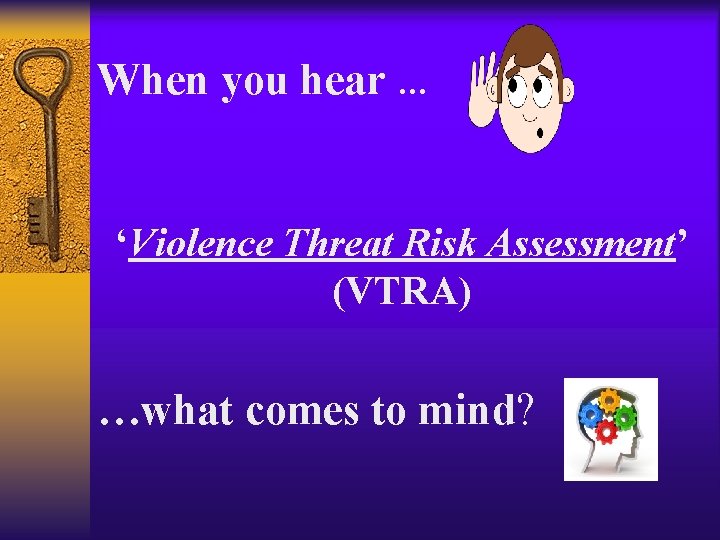 When you hear … ‘Violence Threat Risk Assessment’ (VTRA) …what comes to mind? 