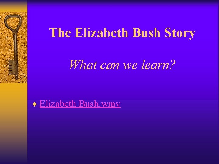 The Elizabeth Bush Story What can we learn? ¨ Elizabeth Bush. wmv 