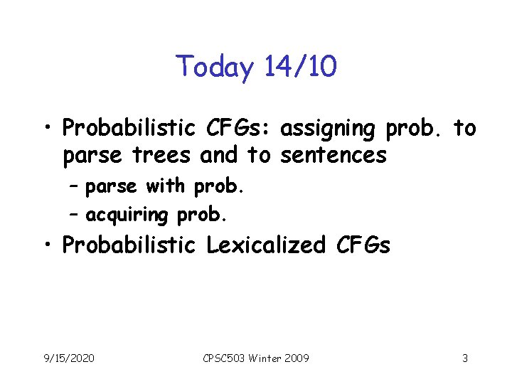 Today 14/10 • Probabilistic CFGs: assigning prob. to parse trees and to sentences –